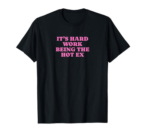 Its Hard Work Being Hot Ex Funny Y2K T-Shirt - Unique Graphic Unisex - T-Shirt, Sweatshirt, Hoodie