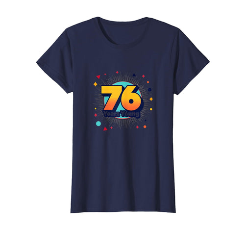 76 Years Young Birthday Gift T-Shirt - Fun Novelty Design Unisex - T-Shirt, Sweatshirt, Hoodie