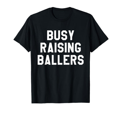 Busy Raising Ballers Mens Womens I T-Shirt - Fun Novelty Design Unisex - T-Shirt, Sweatshirt, Hoodie