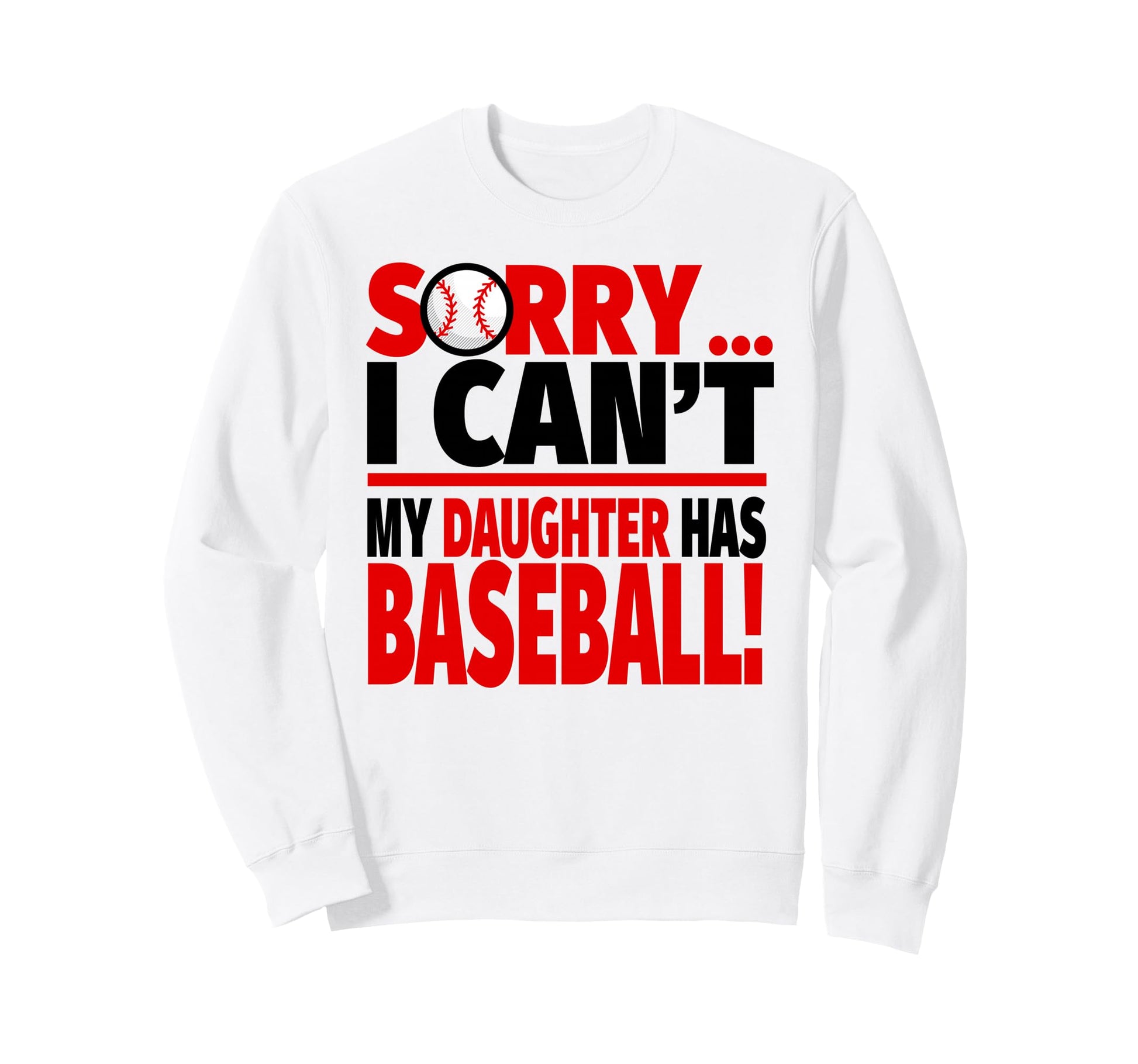 Sorry I Cant My Daughter Has Baseball Sweatshirt - Unique Graphic Unisex - T-Shirt, Sweatshirt, Hoodie