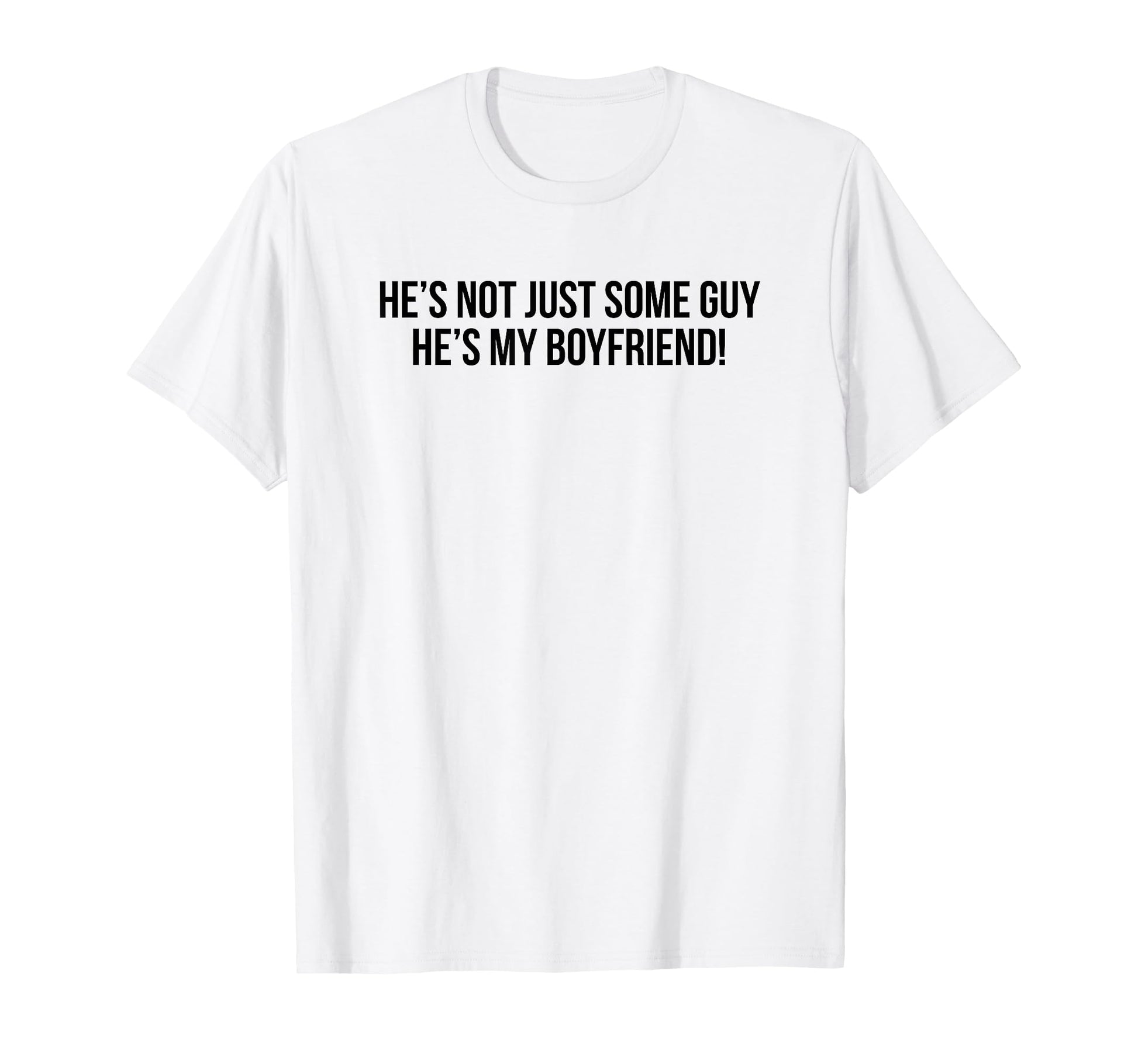 Hes Not Just Some Guy Hes My T-Shirt - Fun Novelty Design Men Women - T-Shirt, Sweatshirt, Hoodie