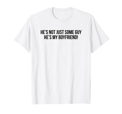 Hes Not Just Some Guy Hes My T-Shirt - Fun Novelty Design Men Women - T-Shirt, Sweatshirt, Hoodie