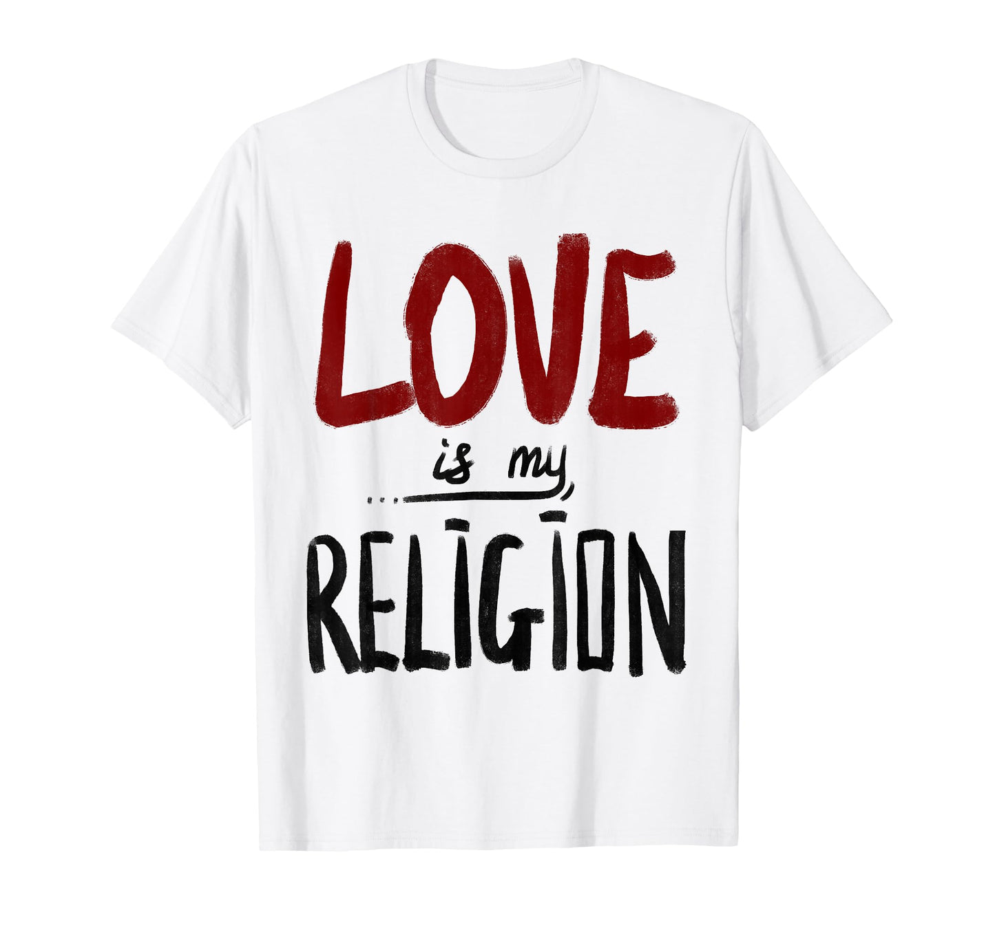 Love Is My Religion Peace Humanity T-Shirt - Fun Novelty Design Unisex - T-Shirt, Sweatshirt, Hoodie