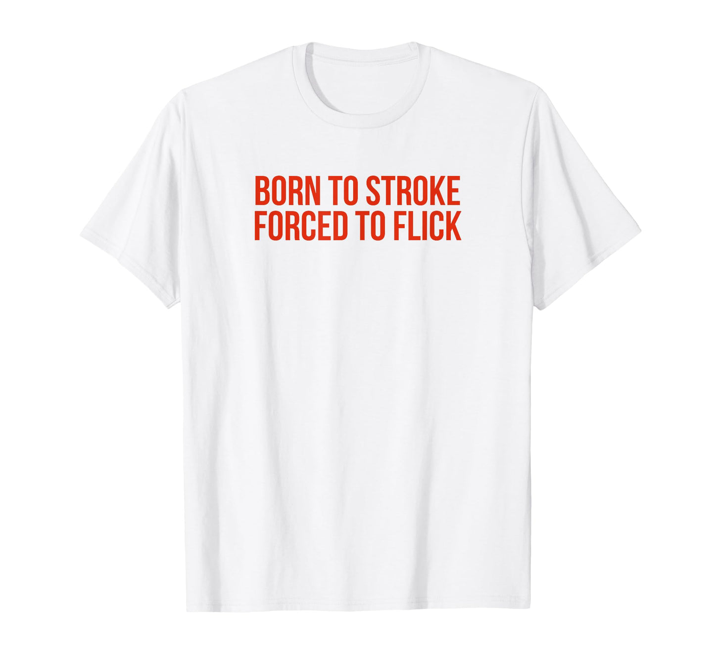 Born To Stroke Forced To Flick T-Shirt - Fun Novelty Design for Adults - T-Shirt, Sweatshirt, Hoodie