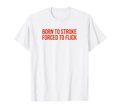 Born To Stroke Forced To Flick T-Shirt - Fun Novelty Design for Adults - T-Shirt, Sweatshirt, Hoodie