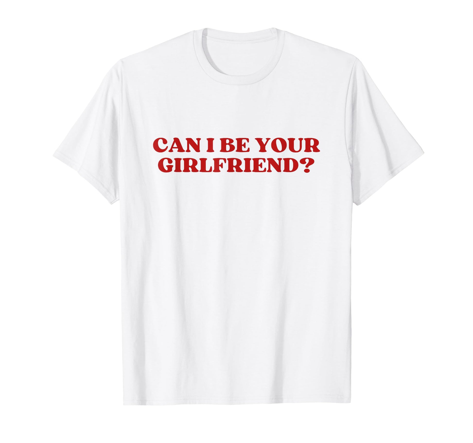Can I Be Your Girlfriend Y2K T-Shirt - Minimalist Print Men Women - T-Shirt, Sweatshirt, Hoodie