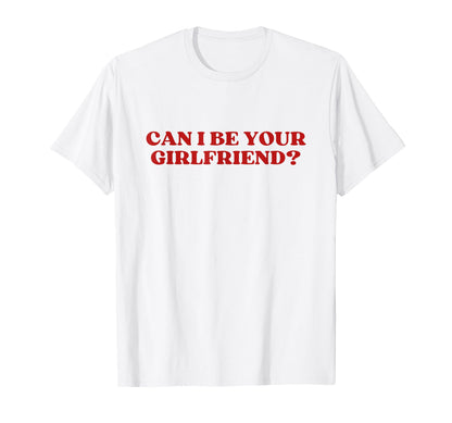 Can I Be Your Girlfriend Y2K T-Shirt - Minimalist Print Men Women - T-Shirt, Sweatshirt, Hoodie
