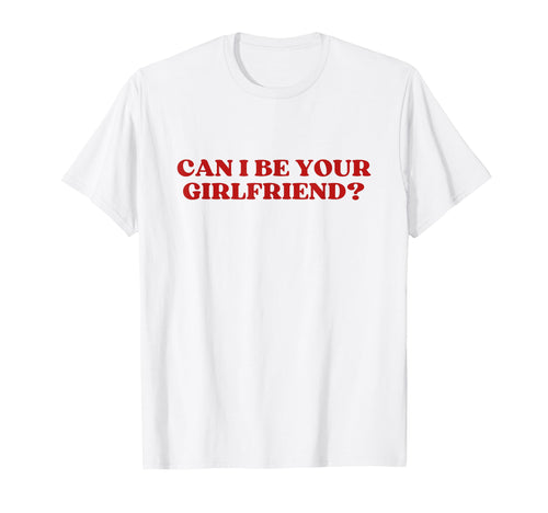 Can I Be Your Girlfriend Y2K T-Shirt - Minimalist Print Men Women - T-Shirt, Sweatshirt, Hoodie