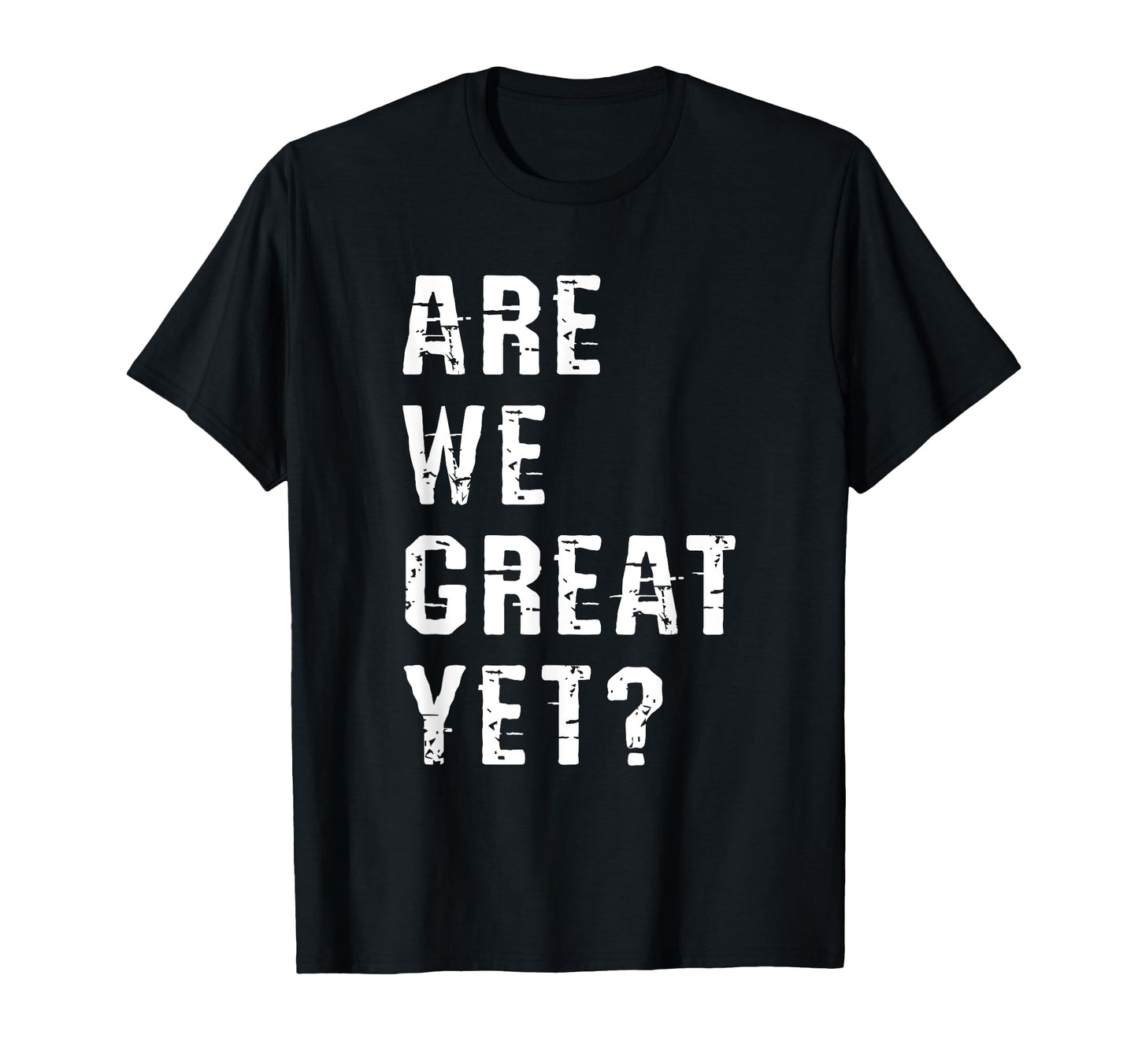 Are We Great Yet Funny Typography Grunge T-Shirt - Minimalist Print Unisex - T-Shirt, Sweatshirt, Hoodie