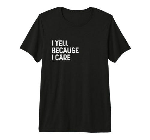 I Yell Because I Care Soccer Baseball T-Shirt - Novelty Apparel Men Women - T-Shirt, Sweatshirt, Hoodie