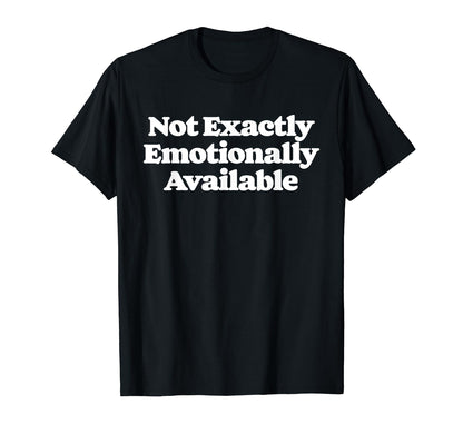 Not Exactly Emotionally Available T-Shirt - Streetwear Style for Adults - T-Shirt, Sweatshirt, Hoodie