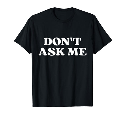 Original Dont Ask Me Y2K Aesthetic T-Shirt - Casual Everyday Wear Unisex - T-Shirt, Sweatshirt, Hoodie