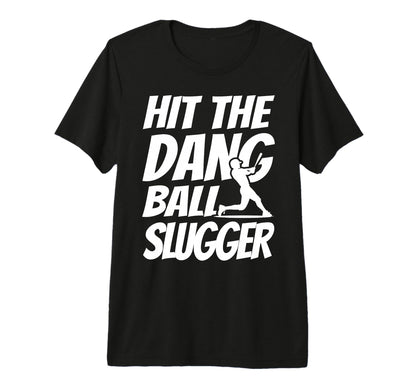 Hit Dang Ball Slugger Sarcastic Funny T-Shirt - Custom Art Print Unisex - T-Shirt, Sweatshirt, Hoodie