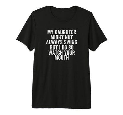 My Daughter Might Not Always Swing T-Shirt - Novelty Apparel for Adults - T-Shirt, Sweatshirt, Hoodie