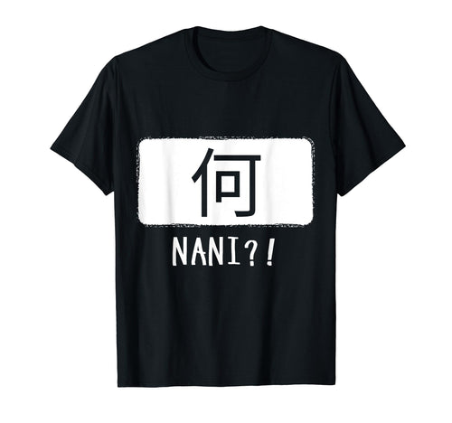 Nani Japanese Word What Anime Reference T-Shirt - Unique Graphic Men Women - T-Shirt, Sweatshirt, Hoodie