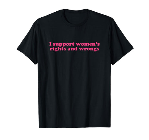 I Support Womens Rights And Wrongs Y2K T-Shirt - Aesthetic Graphic Unisex - T-Shirt, Sweatshirt, Hoodie