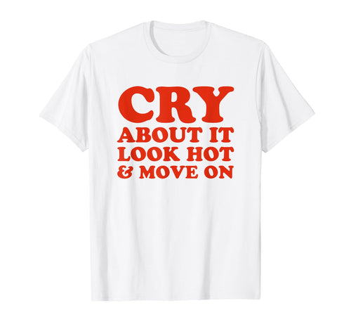 Cry About It Hot Move Funny Y2K T-Shirt - Fun Novelty Design Men Women - T-Shirt, Sweatshirt, Hoodie