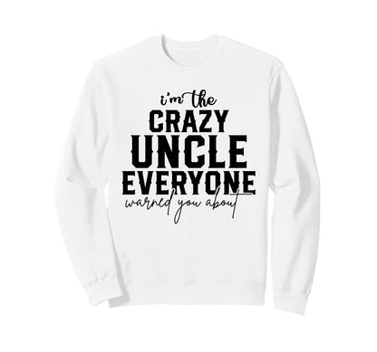 Crazy Uncle Everyone Warned You About Sweatshirt - Trendy Graphic Unisex - T-Shirt, Sweatshirt, Hoodie