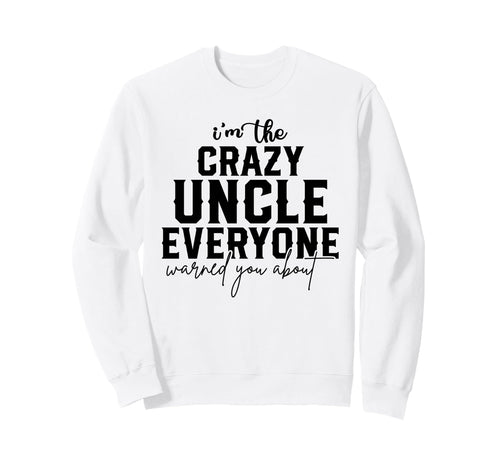 Crazy Uncle Everyone Warned You About Sweatshirt - Trendy Graphic Unisex - T-Shirt, Sweatshirt, Hoodie