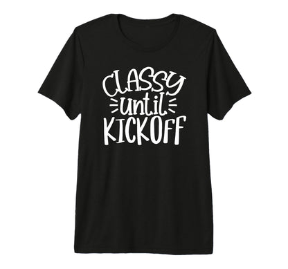 Classy Until Kick Off Sport Game Football T-Shirt - Unique Graphic Unisex - T-Shirt, Sweatshirt, Hoodie