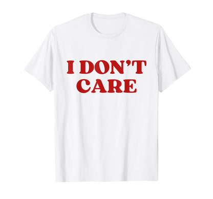 I Dont Care Y2K Aesthetic T-Shirt - Fun Novelty Design Men Women - T-Shirt, Sweatshirt, Hoodie