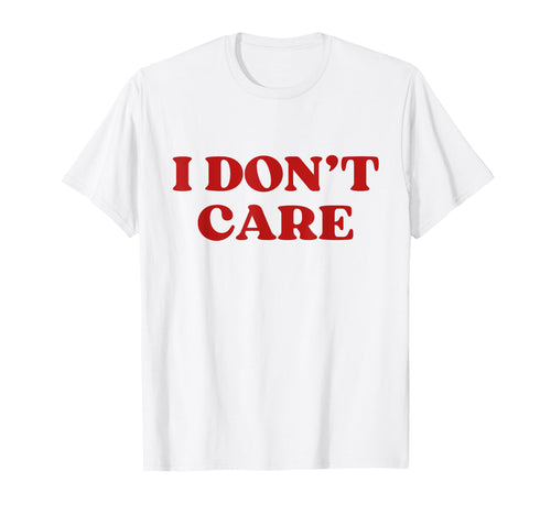 I Dont Care Y2K Aesthetic T-Shirt - Fun Novelty Design Men Women - T-Shirt, Sweatshirt, Hoodie