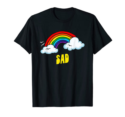 Sad Funny Sarcastic Rainbow T-Shirt - Graphic Print Unisex - T-Shirt, Sweatshirt, Hoodie