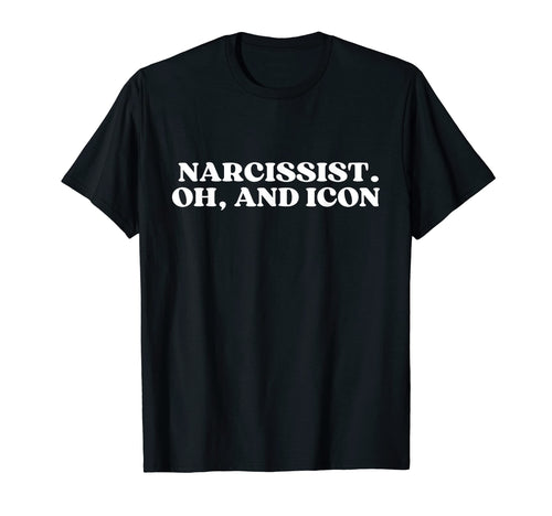 Narcissist Oh And Icon Y2K T-Shirt - Casual Everyday Wear Men Women - T-Shirt, Sweatshirt, Hoodie