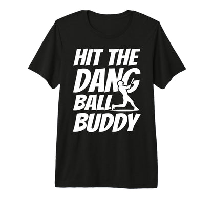 Hit Dang Ball Buddy Sarcastic Funny T-Shirt - Unique Graphic Unisex - T-Shirt, Sweatshirt, Hoodie