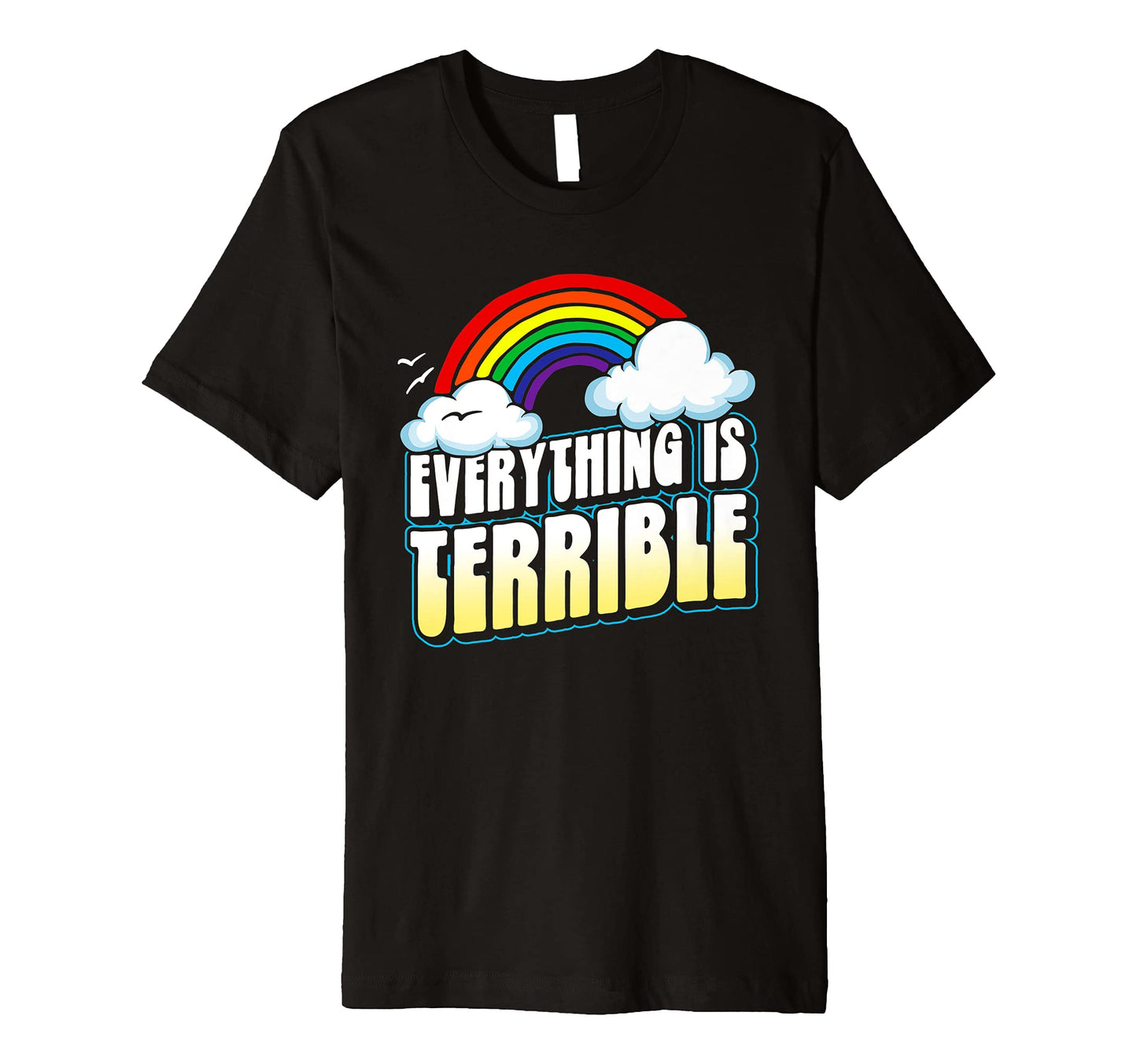 Everything Is Terrible Funny Pessimistic T-Shirt - Graphic Print Men Women - T-Shirt, Sweatshirt, Hoodie