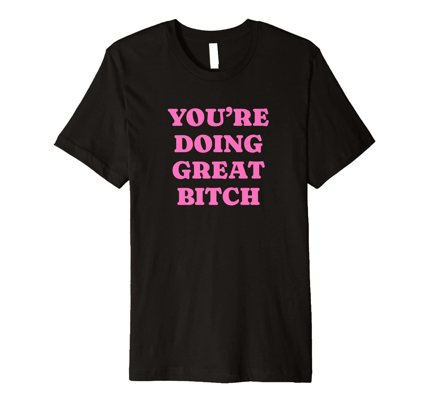 Youre Doing Great Bitch Y2K Aesthetic T-Shirt - Trendy Graphic Men Women - T-Shirt, Sweatshirt, Hoodie