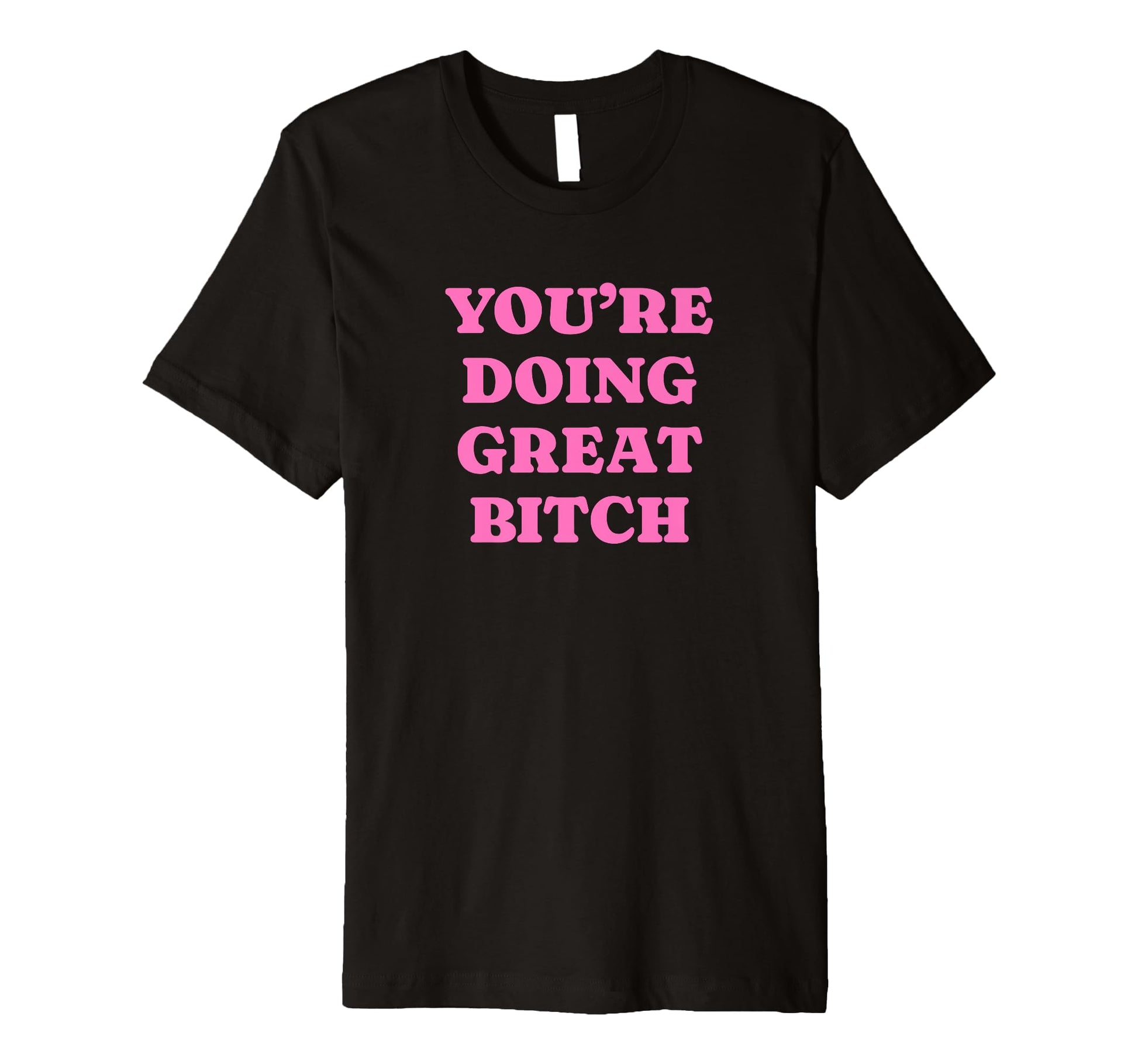 Youre Doing Great Bitch Y2K Aesthetic T-Shirt - Trendy Graphic Men Women - T-Shirt, Sweatshirt, Hoodie