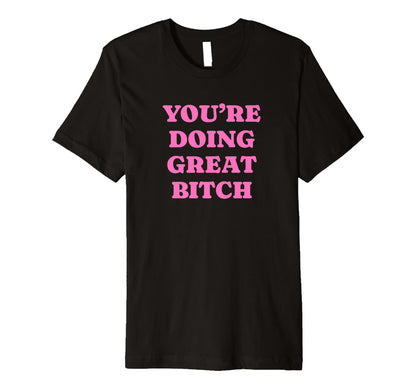Youre Doing Great Bitch Y2K Aesthetic T-Shirt - Trendy Graphic Men Women - T-Shirt, Sweatshirt, Hoodie