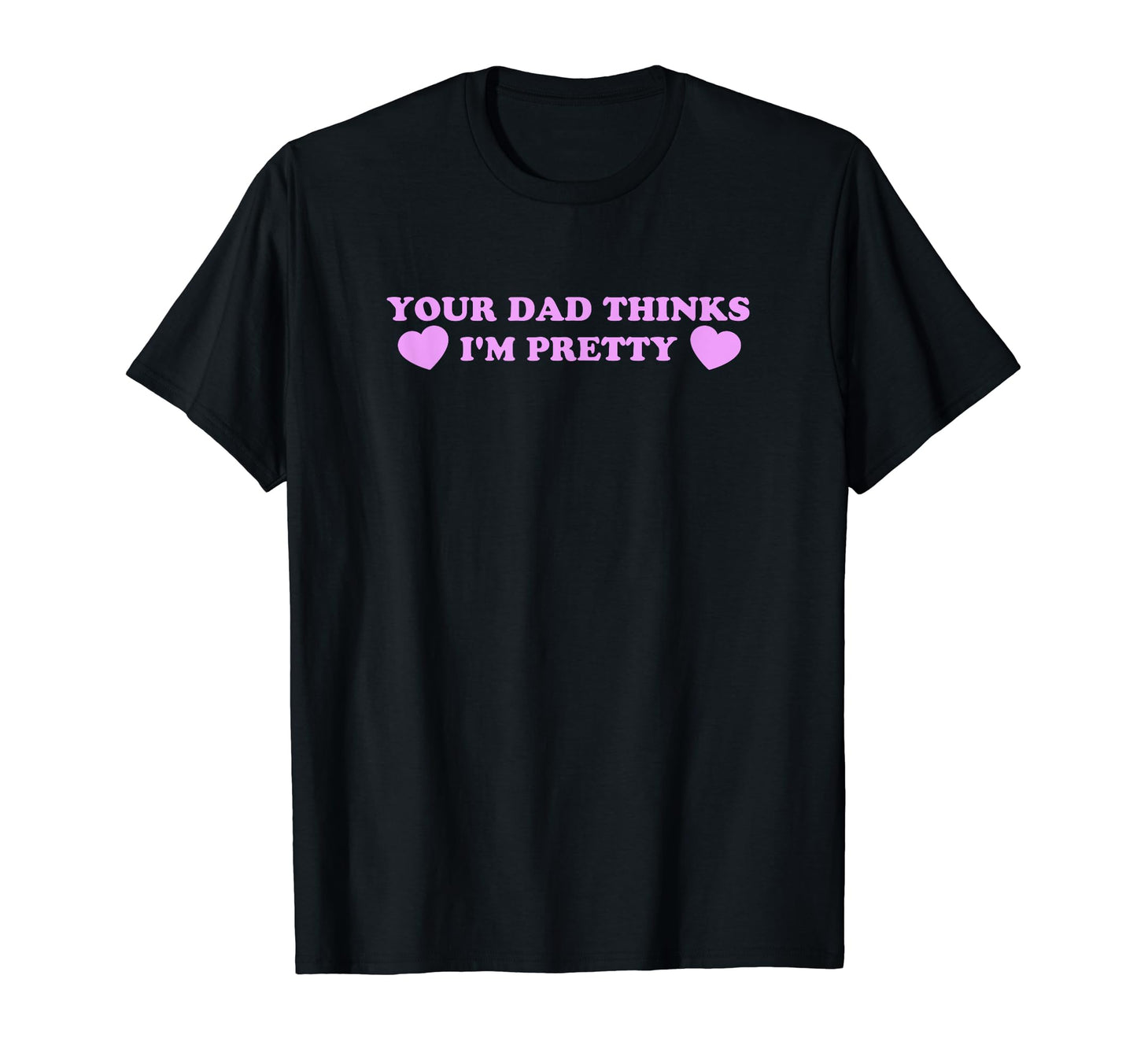 Your Dad Thinks Im Pretty Funny Y2K T-Shirt - Trendy Graphic Unisex - T-Shirt, Sweatshirt, Hoodie