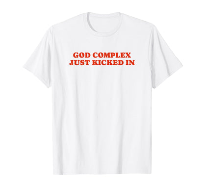 God Complex Just Kicked Funny Y2K T-Shirt - Streetwear Style for Adults - T-Shirt, Sweatshirt, Hoodie