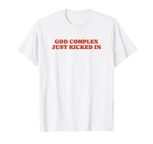 God Complex Just Kicked Funny Y2K T-Shirt - Streetwear Style for Adults - T-Shirt, Sweatshirt, Hoodie
