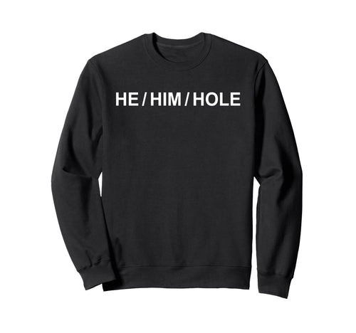 He Him Hole Funny Pronoun Rainbow Sweatshirt - Custom Art Print Men Women - T-Shirt, Sweatshirt, Hoodie