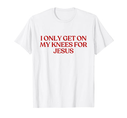I Only Get My Knees Jesus Y2K Aesthetic T-Shirt - Minimalist Print Unisex - T-Shirt, Sweatshirt, Hoodie
