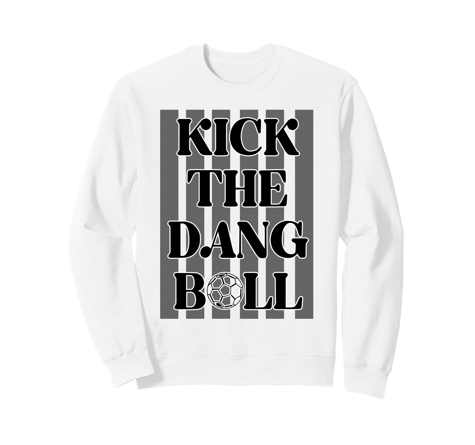 Kick Dang Ball Soccer Sports Game Sweatshirt - Custom Art Print Men Women - T-Shirt, Sweatshirt, Hoodie