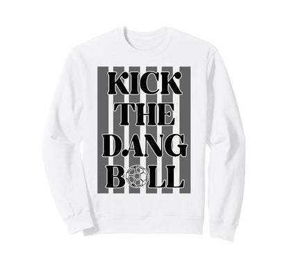 Kick Dang Ball Soccer Sports Game Sweatshirt - Custom Art Print Men Women - T-Shirt, Sweatshirt, Hoodie