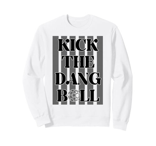 Kick Dang Ball Soccer Sports Game Sweatshirt - Custom Art Print Men Women - T-Shirt, Sweatshirt, Hoodie
