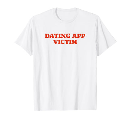 Dating App Victim Funny Y2K Aesthetic T-Shirt - Minimalist Print for Adults - T-Shirt, Sweatshirt, Hoodie