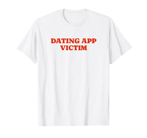 Dating App Victim Funny Y2K Aesthetic T-Shirt - Minimalist Print for Adults - T-Shirt, Sweatshirt, Hoodie
