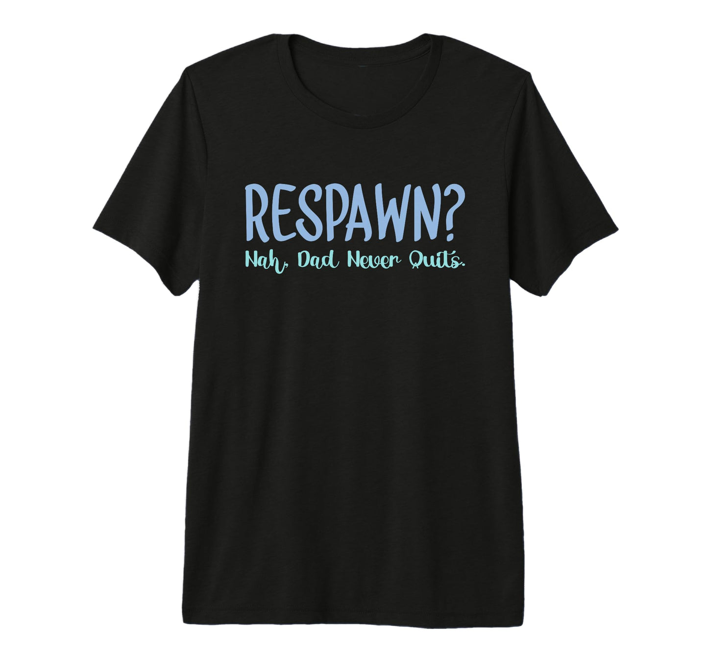 Mens Respawn Nah Dad Never Quits T-Shirt - Fun Novelty Design Men Women - T-Shirt, Sweatshirt, Hoodie