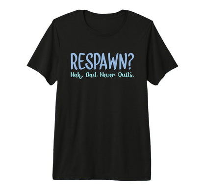 Mens Respawn Nah Dad Never Quits T-Shirt - Fun Novelty Design Men Women - T-Shirt, Sweatshirt, Hoodie