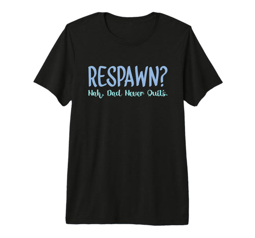 Mens Respawn Nah Dad Never Quits T-Shirt - Fun Novelty Design Men Women - T-Shirt, Sweatshirt, Hoodie