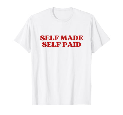 Self Made Self Paid Y2K Aesthetic T-Shirt - Streetwear Style Men Women - T-Shirt, Sweatshirt, Hoodie