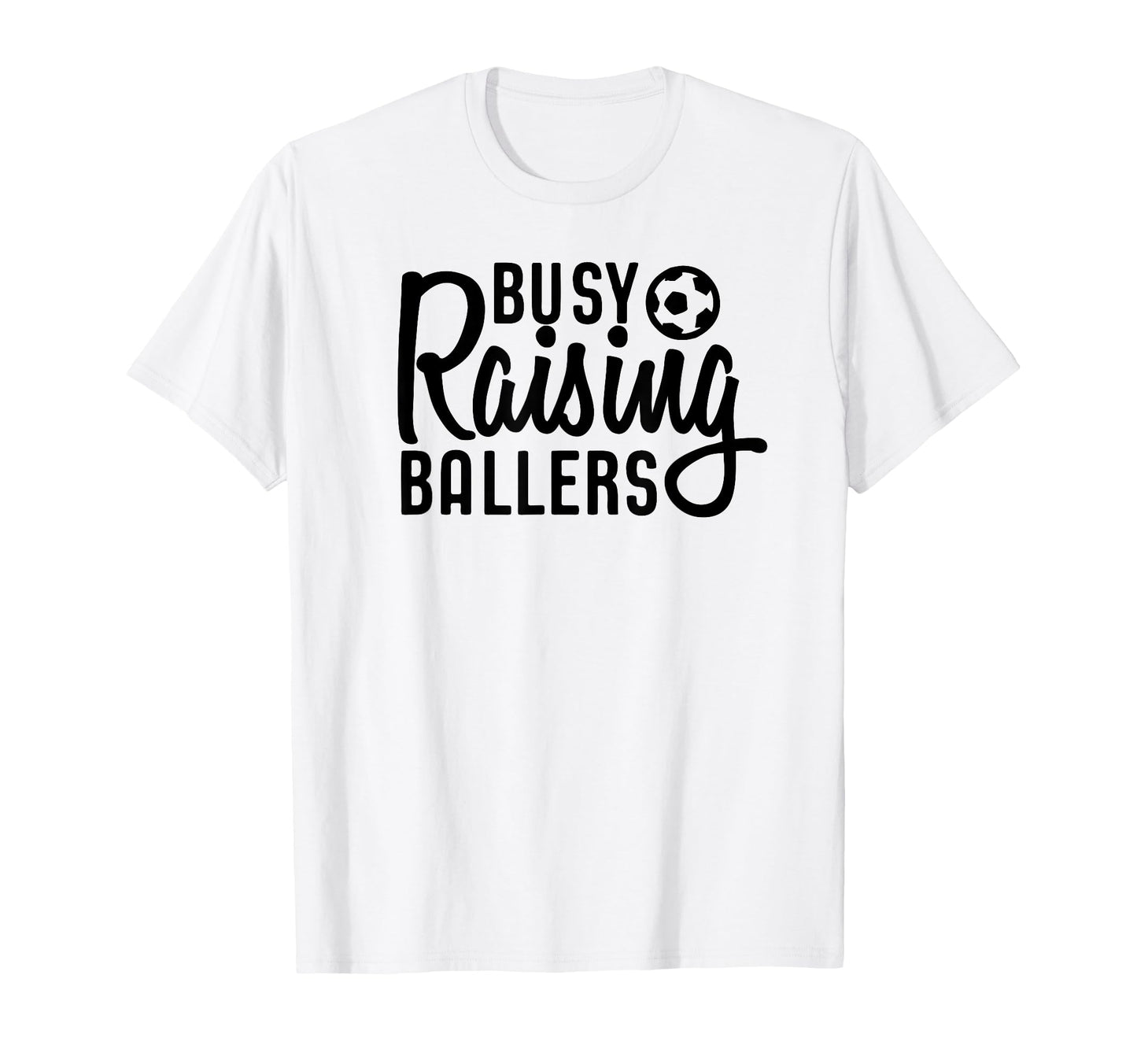 Busy Raising Ballers Soccer T-Shirt - Fun Novelty Design Men Women - T-Shirt, Sweatshirt, Hoodie