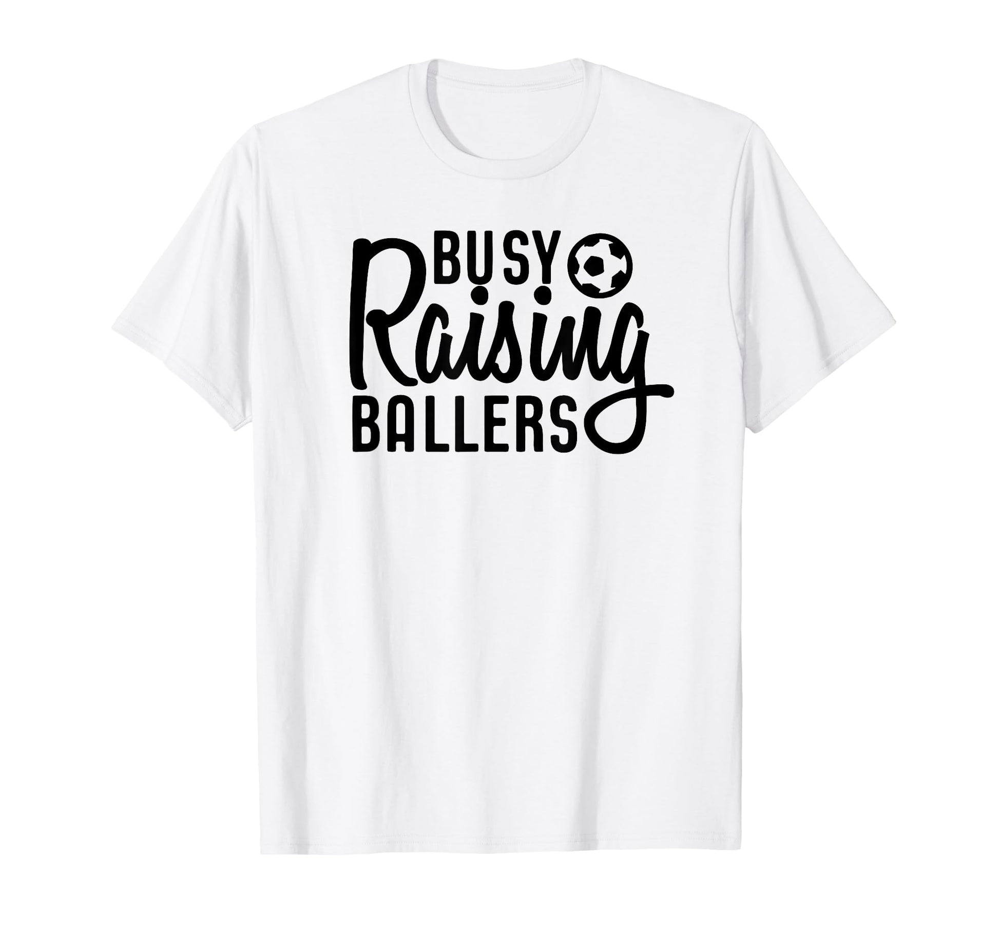 Busy Raising Ballers Soccer T-Shirt - Fun Novelty Design Men Women - T-Shirt, Sweatshirt, Hoodie