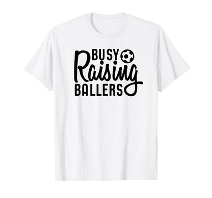 Busy Raising Ballers Soccer T-Shirt - Fun Novelty Design Men Women - T-Shirt, Sweatshirt, Hoodie